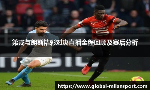 第戎与朗斯精彩对决直播全程回顾及赛后分析