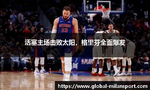 活塞主场击败太阳，格里芬全面爆发