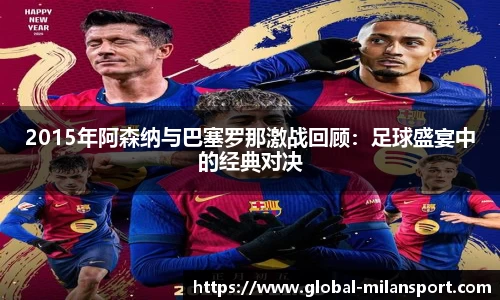 2015年阿森纳与巴塞罗那激战回顾：足球盛宴中的经典对决