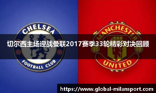 切尔西主场迎战曼联2017赛季33轮精彩对决回顾