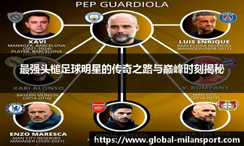 最强头槌足球明星的传奇之路与巅峰时刻揭秘