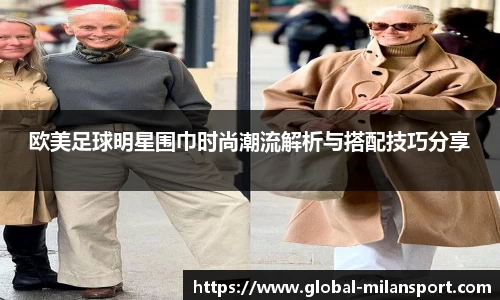 欧美足球明星围巾时尚潮流解析与搭配技巧分享